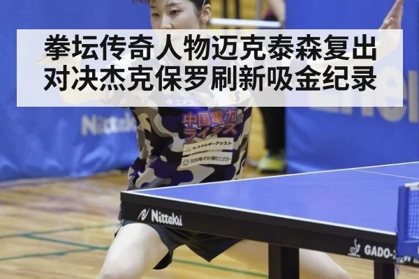 拳坛传奇人物迈克泰森复出对决杰克保罗刷新吸金纪录
